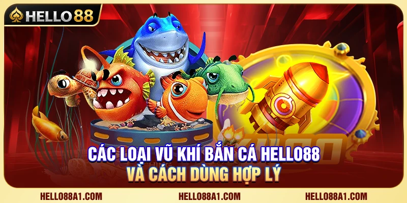 Các Loại Vũ Khí Bắn Cá Hello88 Và Cách Dùng Hợp Lý 1 Các Loại Vũ Khí Bắn Cá Hello88 Và Cách Dùng Hợp Lý