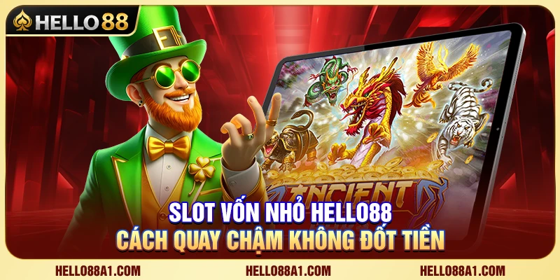 Slot Vốn Nhỏ Hello88 – Cách Quay Chậm Không Đốt Tiền