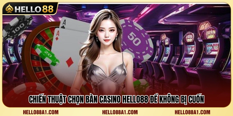 Kinh nghiệm chọn bàn casino Hello88 hợp lý 