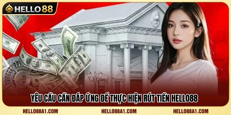 Điều kiện cần thiết để gửi yêu cầu rút tiền Hello88 