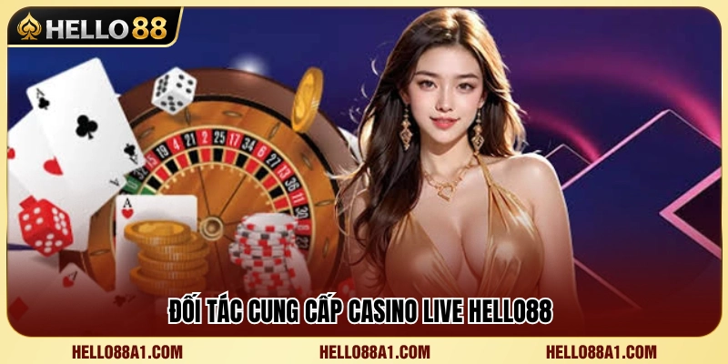 Nhà cung cấp casino trực tuyến uy tín đồng hành cùng Hello 88 